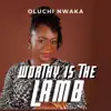 Oluchi Nwaka - Worthy Is the Lamb - EP